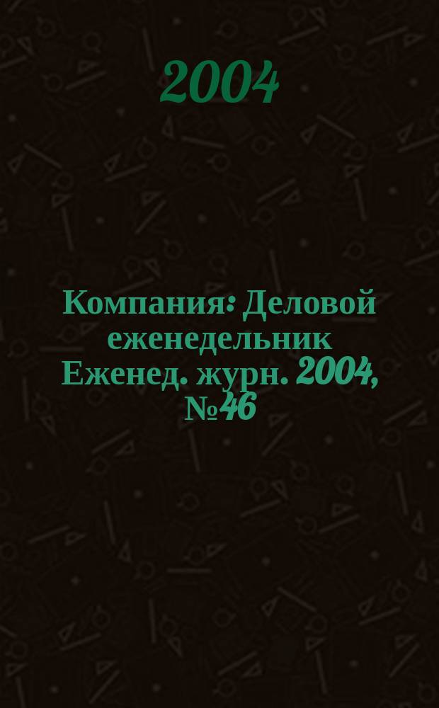 Компания : Деловой еженедельник Еженед. журн. 2004, № 46 (342)