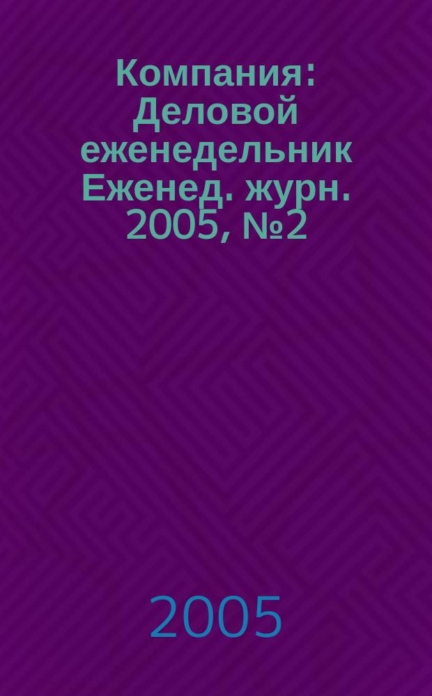 Компания : Деловой еженедельник Еженед. журн. 2005, № 2 (348)