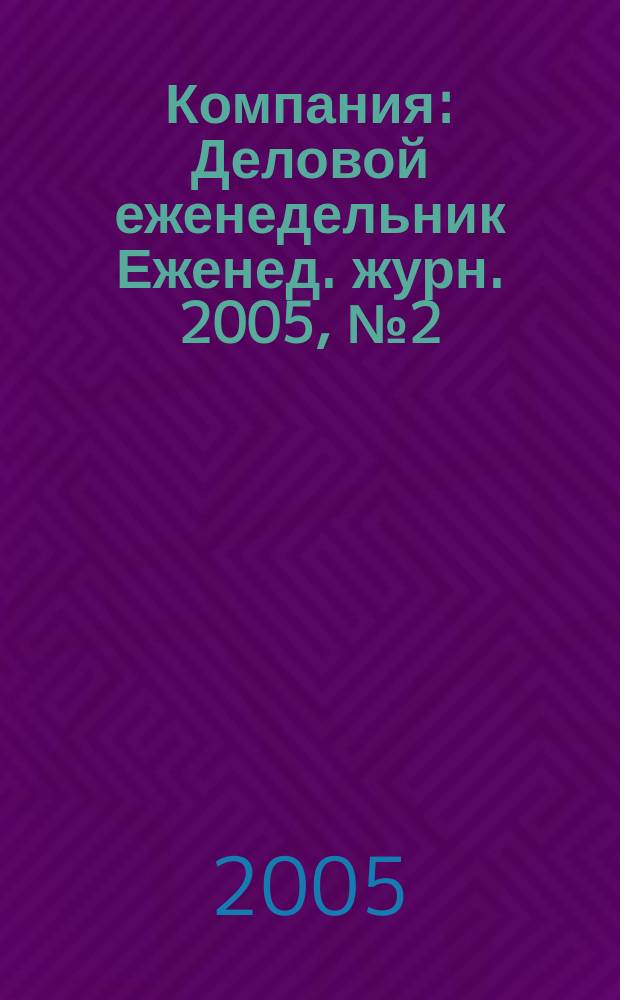 Компания : Деловой еженедельник Еженед. журн. 2005, № 2 (348)