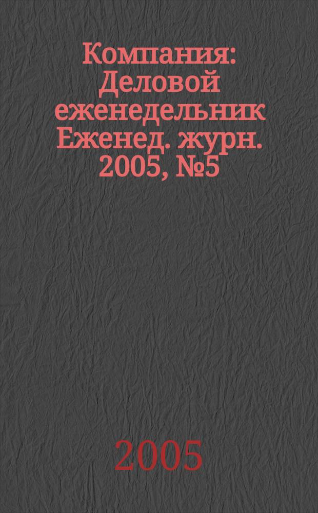 Компания : Деловой еженедельник Еженед. журн. 2005, № 5 (351)