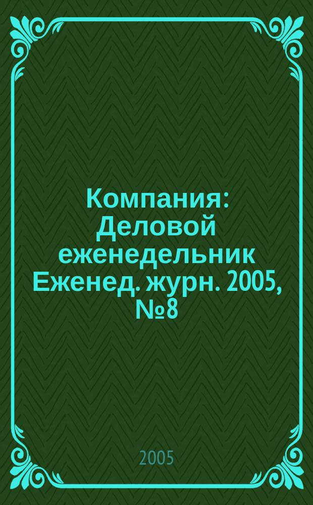 Компания : Деловой еженедельник Еженед. журн. 2005, № 8 (354)