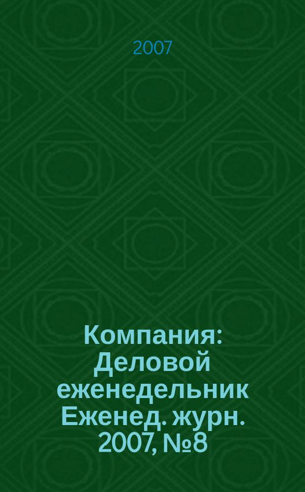 Компания : Деловой еженедельник Еженед. журн. 2007, № 8 (453)