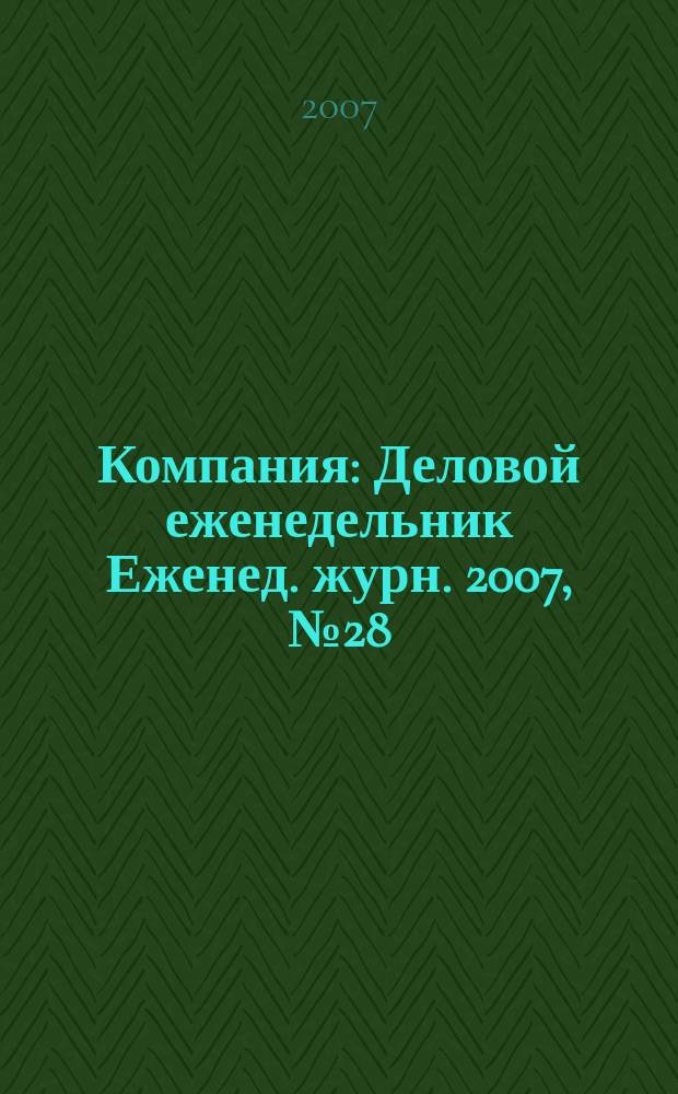 Компания : Деловой еженедельник Еженед. журн. 2007, № 28/29 (473/474)