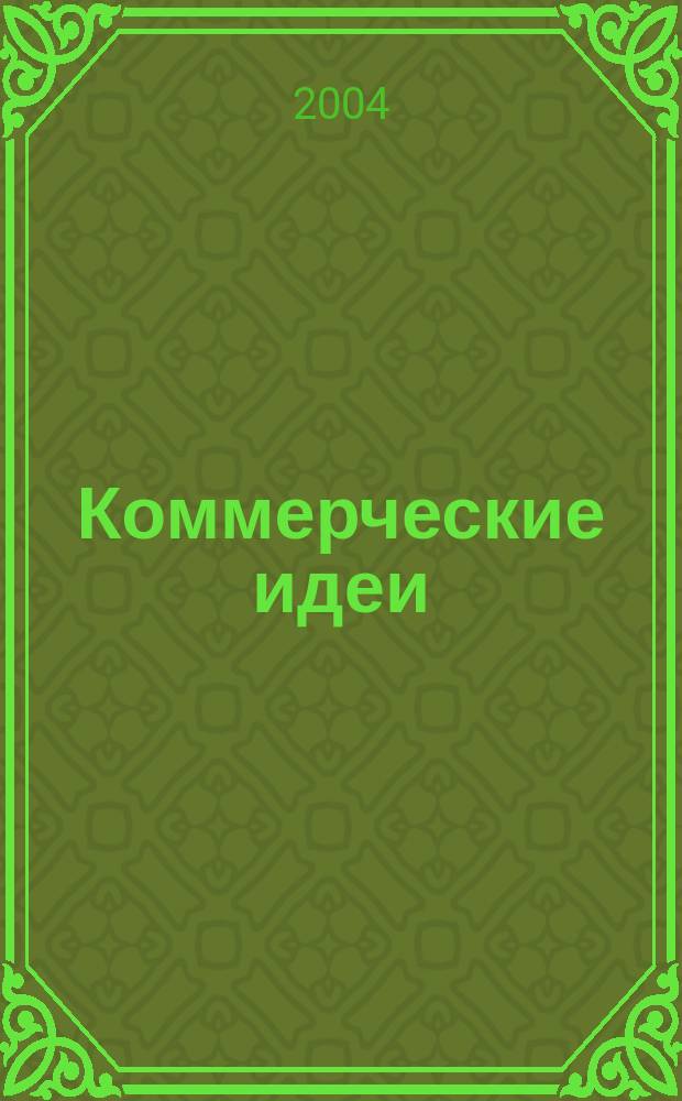 Коммерческие идеи : практический журнал для тех, кто хочет начать своё дело, и для тех, у кого оно уже есть. 2004, № 2