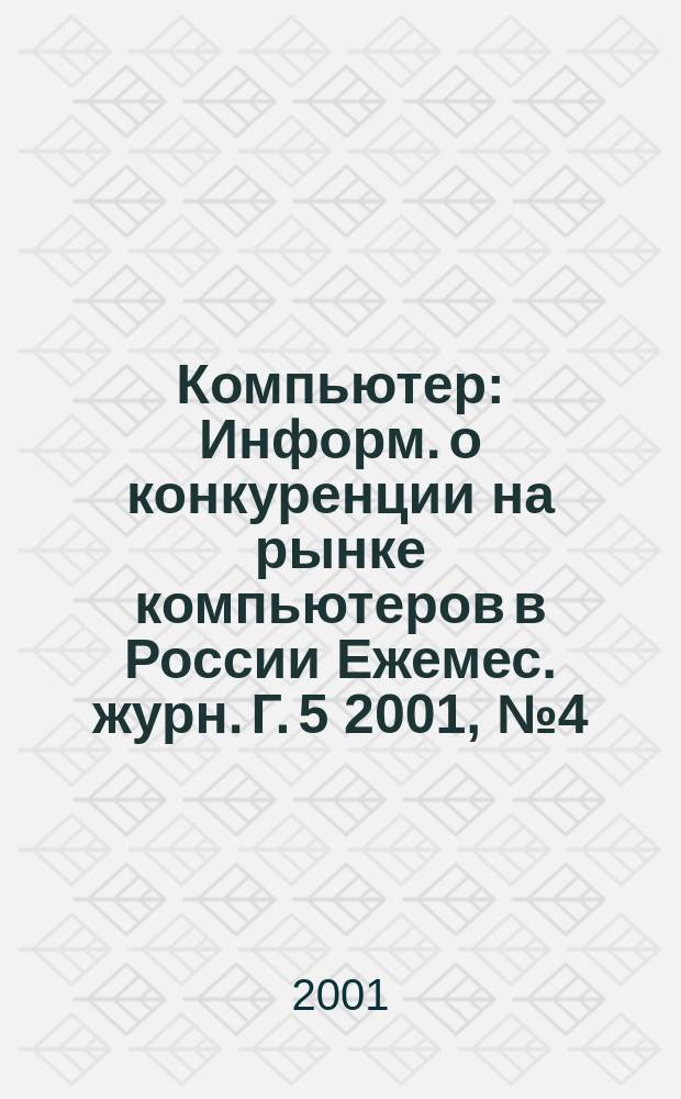 Компьютер : Информ. о конкуренции на рынке компьютеров в России Ежемес. журн. Г. 5 2001, № 4 (58)