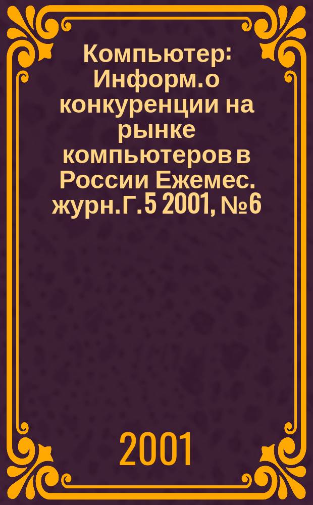 Компьютер : Информ. о конкуренции на рынке компьютеров в России Ежемес. журн. Г. 5 2001, № 6 (60)