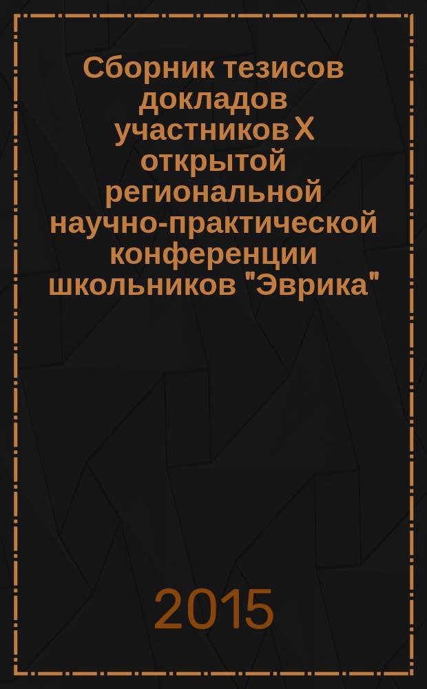 Сборник тезисов докладов участников X открытой региональной научно-практической конференции школьников "Эврика"