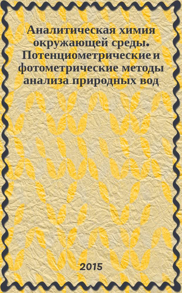 Аналитическая химия окружающей среды. Потенциометрические и фотометрические методы анализа природных вод : учебное пособие для студентов направления подготовки 18.03.01 "Химическая технология"