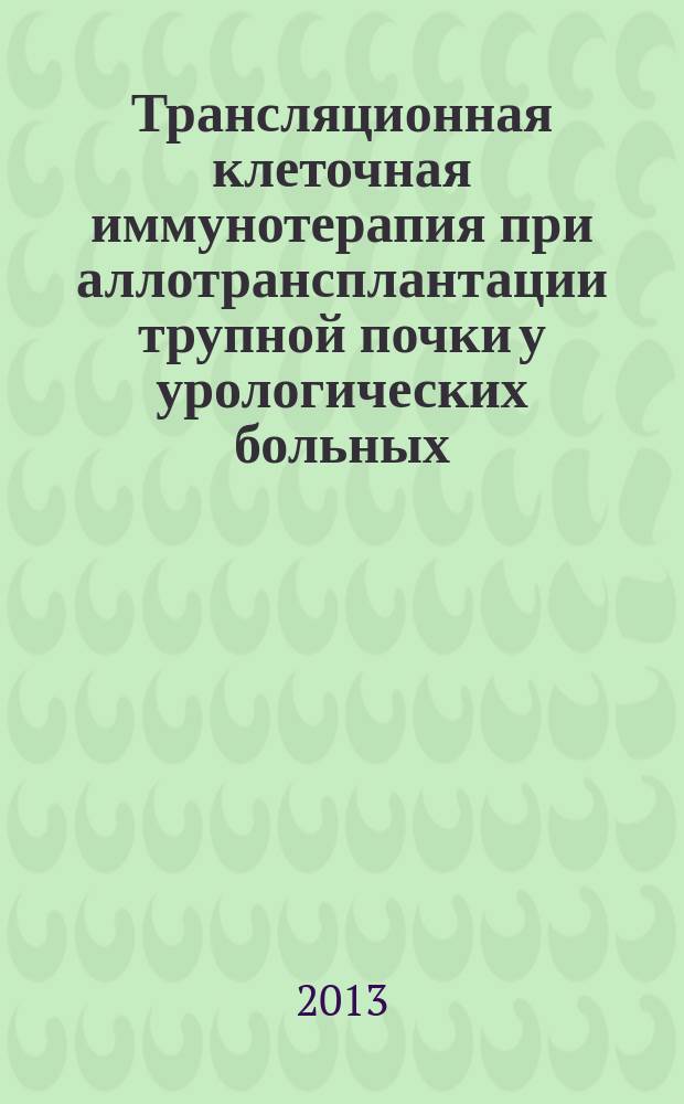 Трансляционная клеточная иммунотерапия при аллотрансплантации трупной почки у урологических больных : автореферат диссертации на соискание ученой степени кандидата медицинских наук : специальность 14.01.23 <Урология> ; специальность 14.01.24 <Трансплантология и искусственные органы>