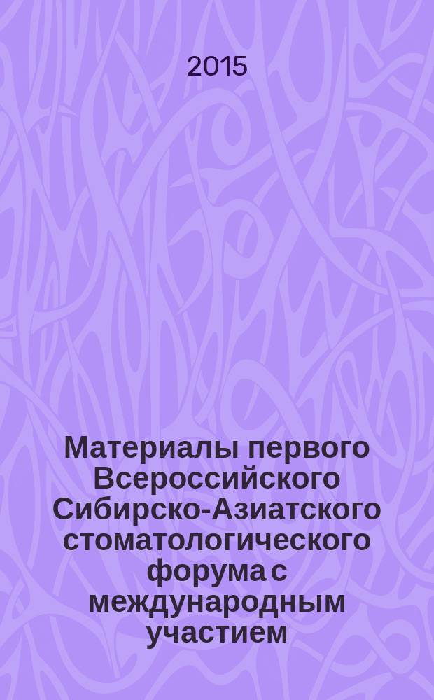 Материалы первого Всероссийского Сибирско-Азиатского стоматологического форума с международным участием, Улан-Удэ, 2-3 июля 2015 г.