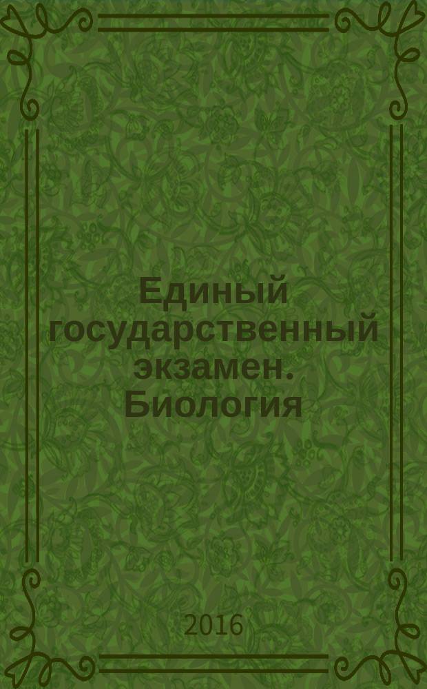 Единый государственный экзамен. Биология : комплекс материалов для подготовки учащихся