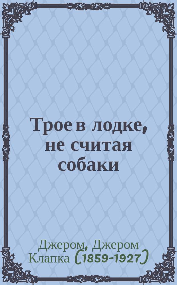Трое в лодке, не считая собаки = Three men in a boat (to say nothing of the dog)