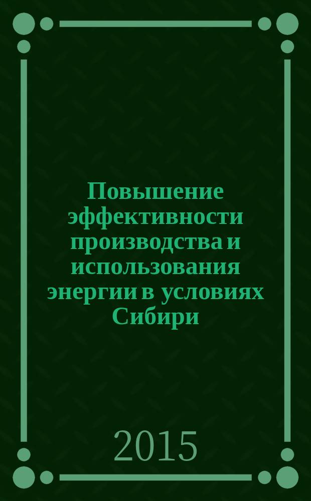 Повышение эффективности производства и использования энергии в условиях Сибири : материалы Всероссийской научно-практической конференции с международным участием (Иркутск, 21-25 апреля, 2015 г.) : в 2 т.