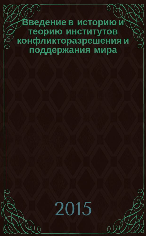 Введение в историю и теорию институтов конфликторазрешения и поддержания мира : History and theory institutions of conflict solving and peace-keaping : программа учебной дисциплины : язык(и) обучения: русский : трудоёмкость (границы трудоёмкости) в зачетных единицах: 2 : регистрационный номер рабочей программы: СВ.5044.2013