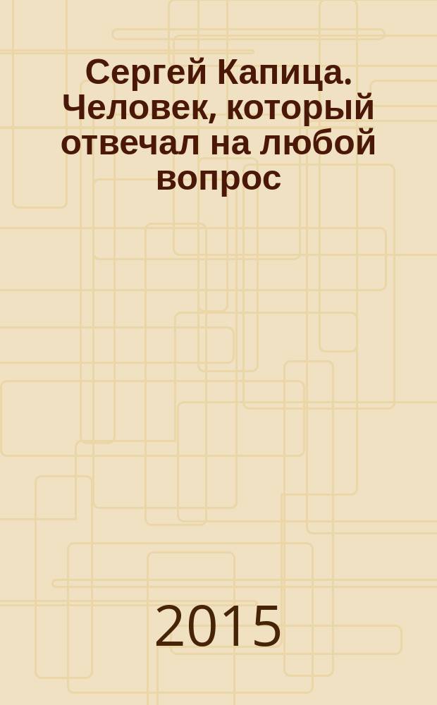Сергей Капица. Человек, который отвечал на любой вопрос