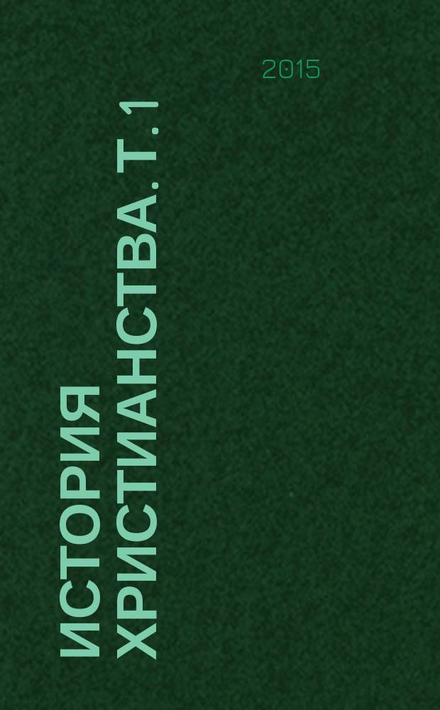 История христианства. Т. 1 : От основания Церкви до эпохи Реформации