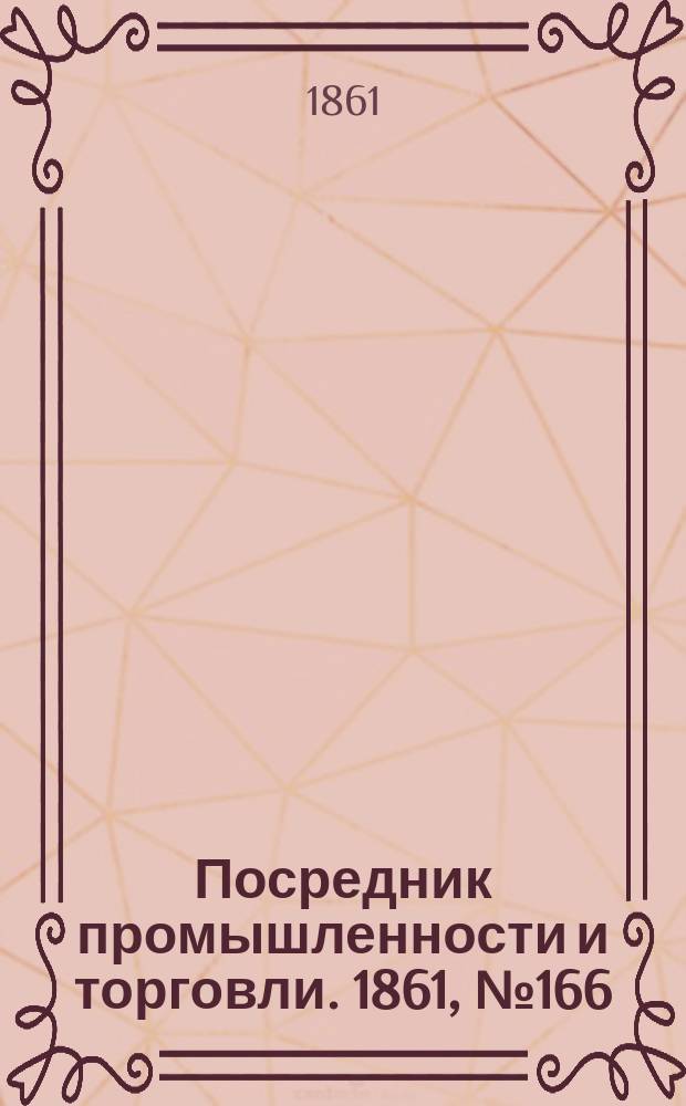 Посредник промышленности и торговли. 1861, №166 (16 июля)