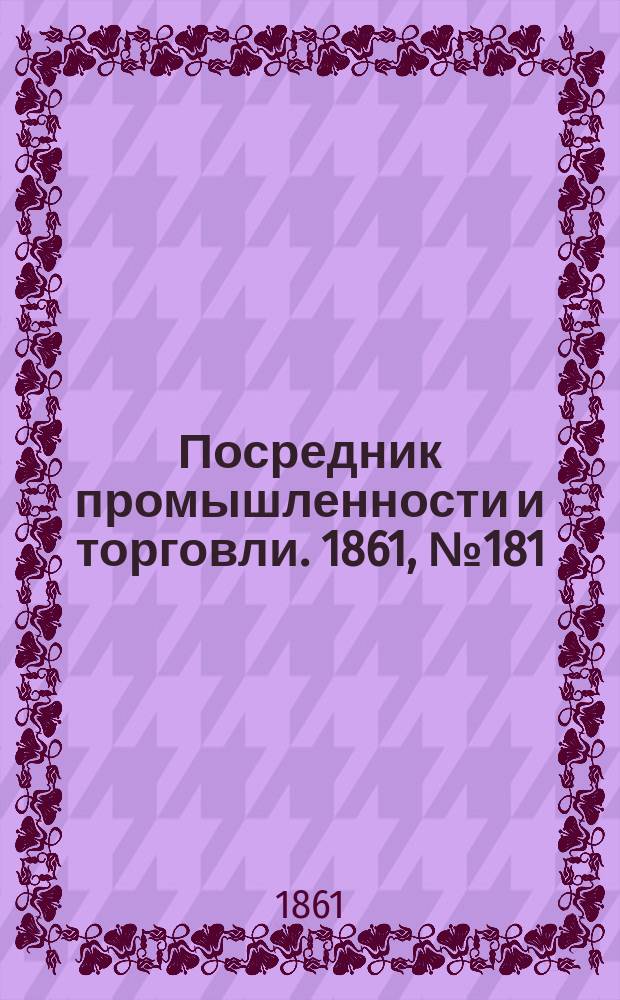 Посредник промышленности и торговли. 1861, №181 (3 авг.)
