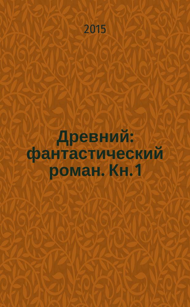 Древний : [фантастический роман]. Кн. 1