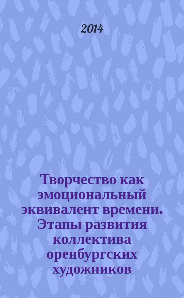 Творчество как эмоциональный эквивалент времени. Этапы развития коллектива оренбургских художников (XX-XXI вв.) : VI Варламовские искусствоведческие чтения