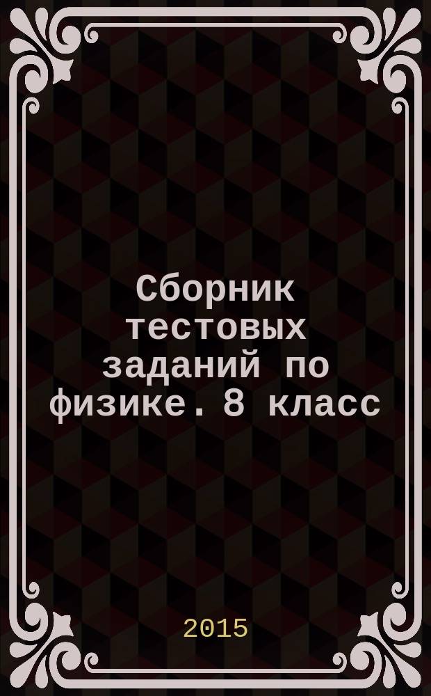 Сборник тестовых заданий по физике. 8 класс : все темы школьного курса, соответствие требованиям ФГОС, ответы ко всем заданиям : 6+
