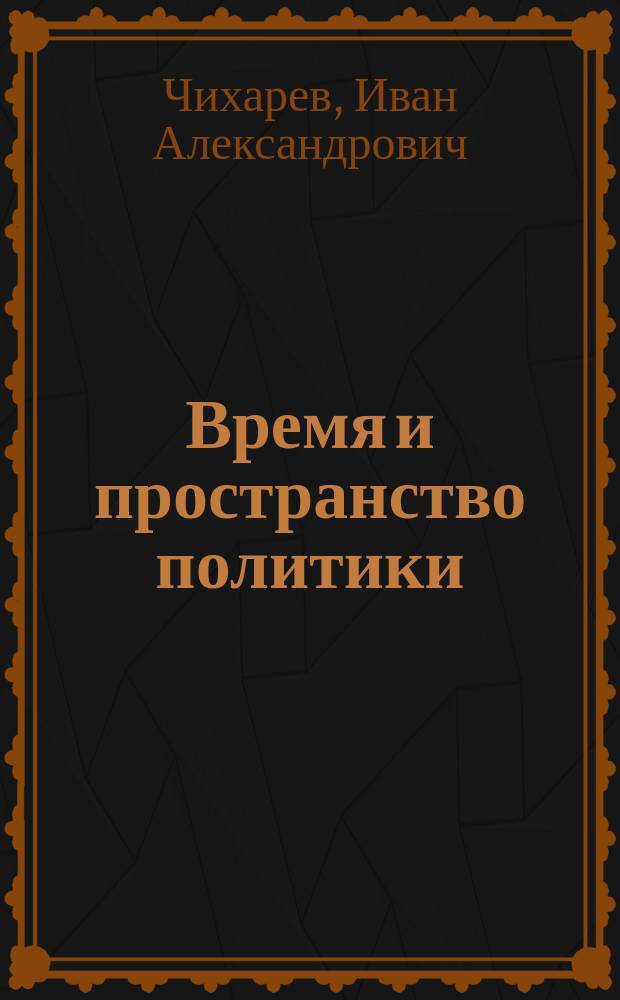 Время и пространство политики : современные хронополитические и геополитические концепции