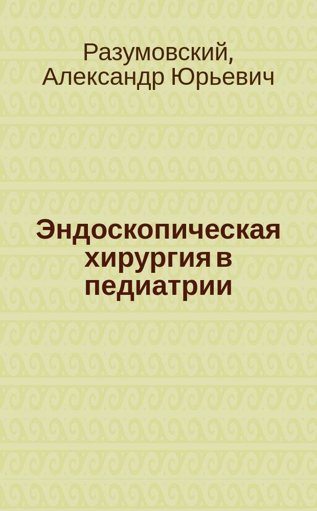 Эндоскопическая хирургия в педиатрии : руководство для врачей
