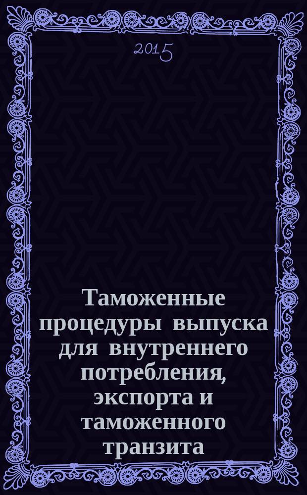 Таможенные процедуры выпуска для внутреннего потребления, экспорта и таможенного транзита: сравнительно-правовое исследование : монография