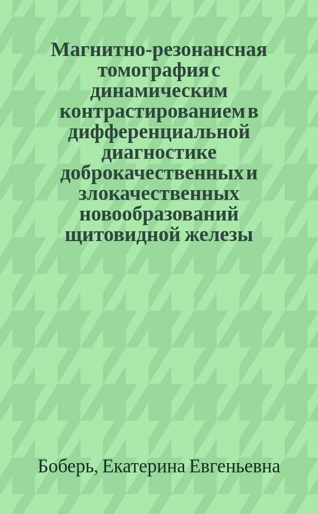 Магнитно-резонансная томография с динамическим контрастированием в дифференциальной диагностике доброкачественных и злокачественных новообразований щитовидной железы : автореферат диссертации на соискание ученой степени кандидата медицинских наук : специальность 14.01.12 <Онкология> ; специальность 14.01.13 <Лучевая диагностика, лучевая терапия>
