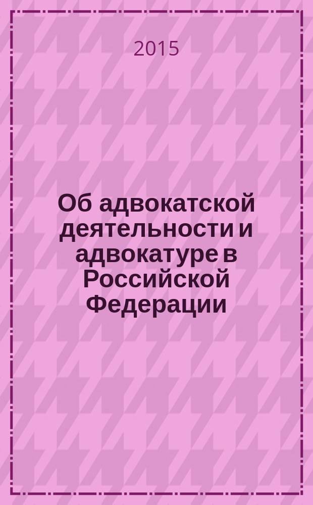 Об адвокатской деятельности и адвокатуре в Российской Федерации : Федеральный закон № 63-ФЗ : принят Государственной Думой 26 апреля 2002 года : одобрен Советом Федерации 15 мая 2002 года : изменения: Федеральные законы от 28 октября 2003 г. № 134-Ф3 ... от 13 июля 2015 г. № 268-Ф3