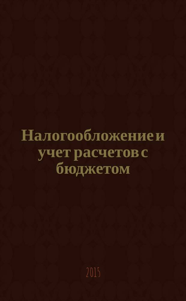 Налогообложение и учет расчетов с бюджетом : учебник : по направлению подготовки 38.04.01 "Экономика" (магистерская программа "Учет, анализ и аудит в отраслях экономики")