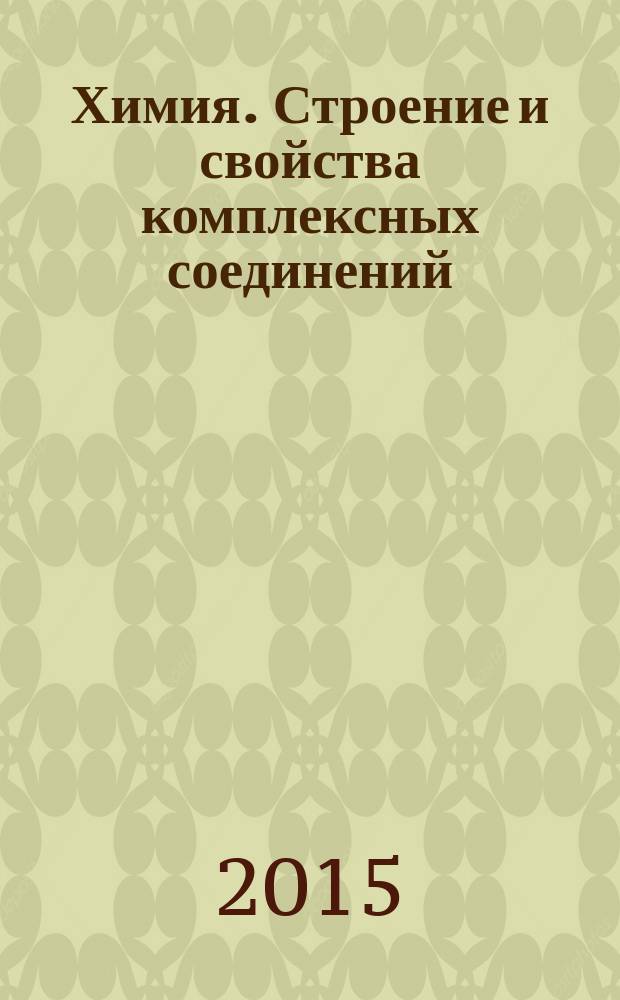 Химия. Строение и свойства комплексных соединений : учебное пособие