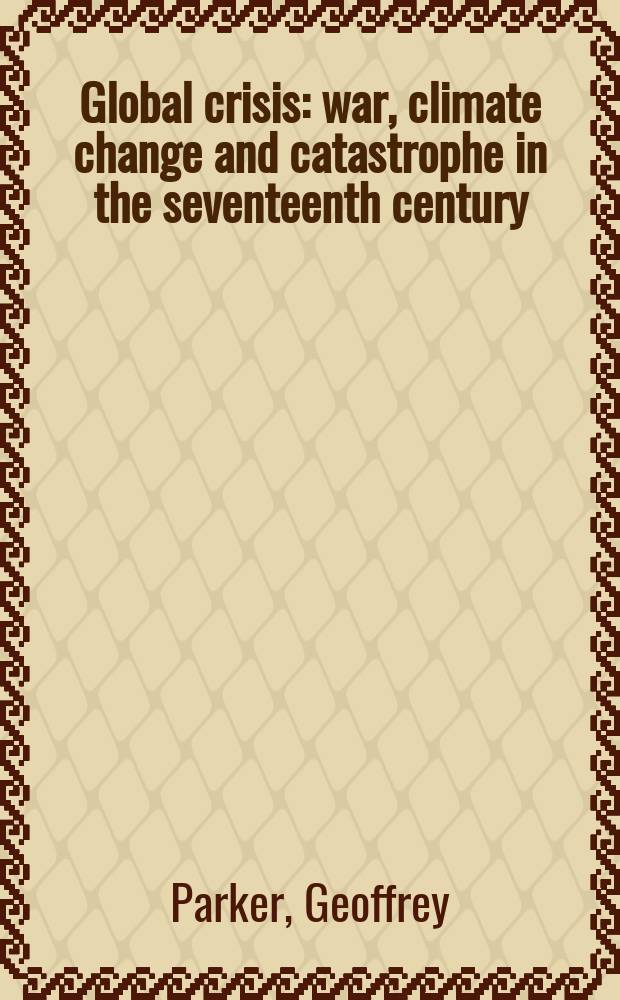 Global crisis : war, climate change and catastrophe in the seventeenth century = Мировой кризис: война, климатические изменения и катастрофа в семнадцатом веке
