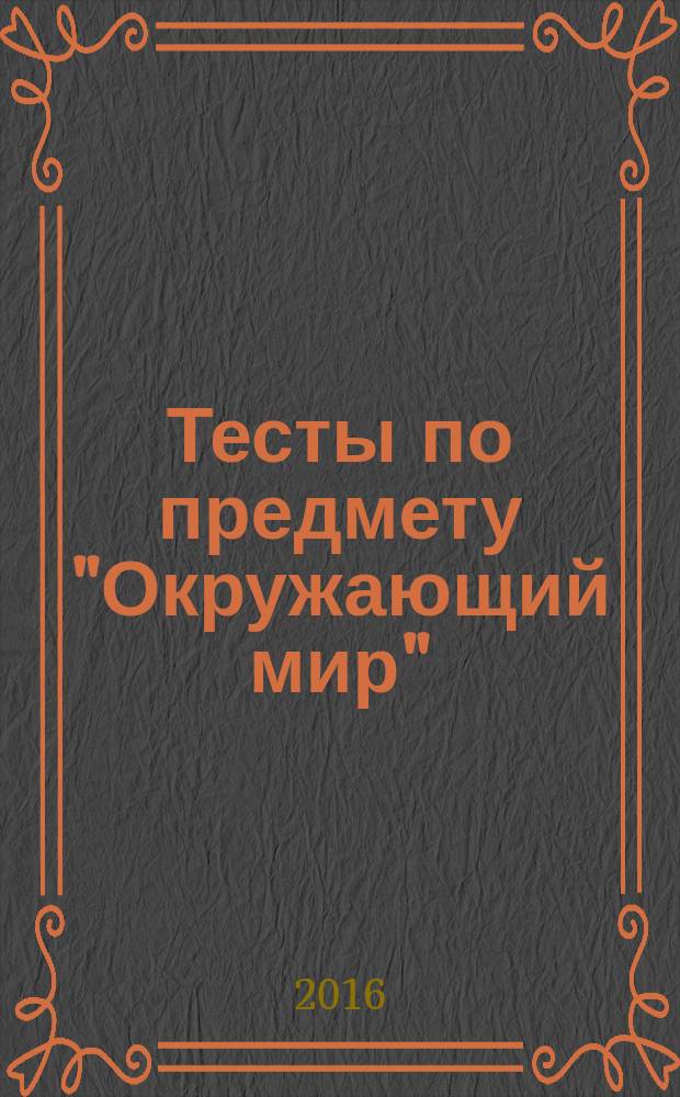 Тесты по предмету "Окружающий мир": 2 кл.: к учебнику А.А.Плешакова, "Окружающий мир. 2 класс. Часть 2" (М.: Просвещение): Ч. 2