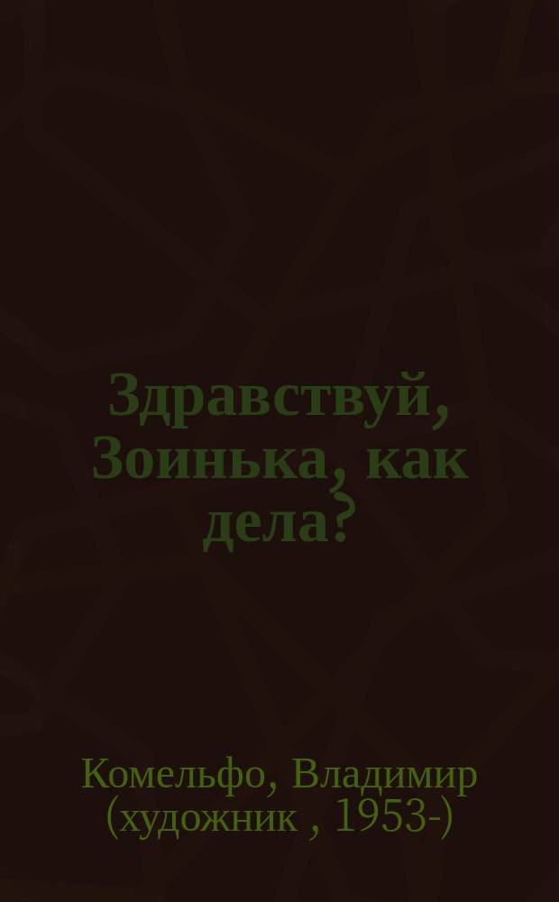 Здравствуй, Зоинька, как дела? : роман