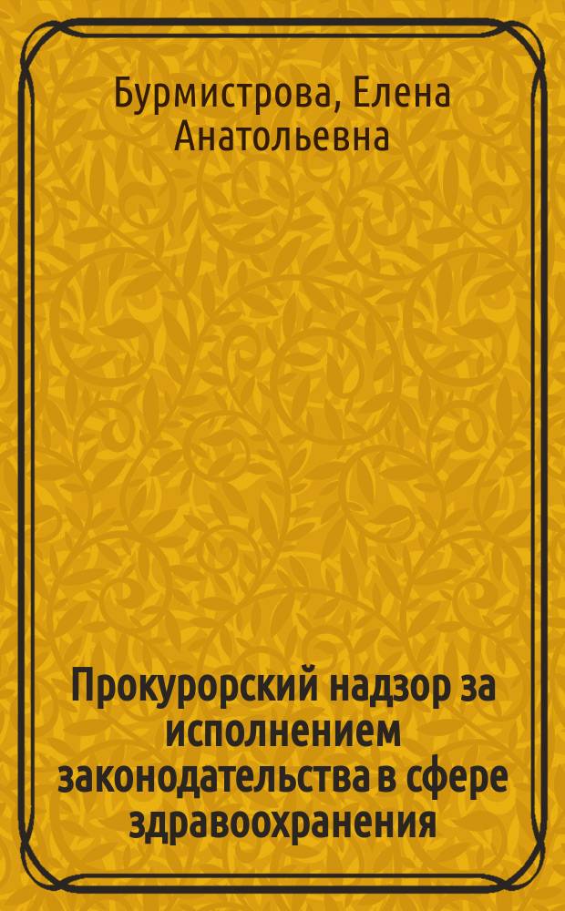 Прокурорский надзор за исполнением законодательства в сфере здравоохранения : конспект лекций для слушателей ФПППК