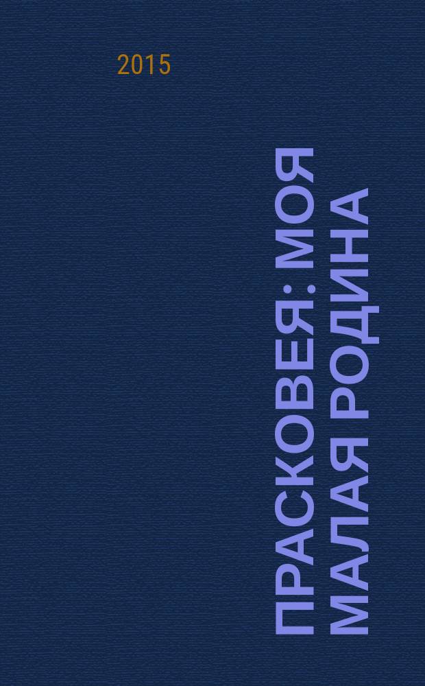 Прасковея : моя малая родина : из истории земли Прасковейской