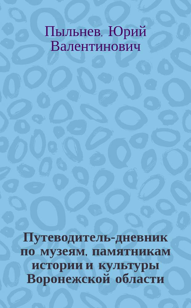 Путеводитель-дневник по музеям, памятникам истории и культуры Воронежской области (10 - 11 классы) : учебно-методическое пособие