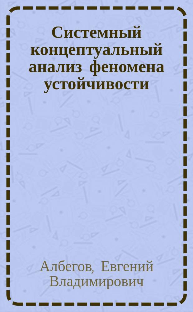 Системный концептуальный анализ феномена устойчивости : автореферат диссертации на соискание ученой степени кандидата технических наук : специальность 05.13.01 <Системный анализ, управление и обработка информации по отраслям>