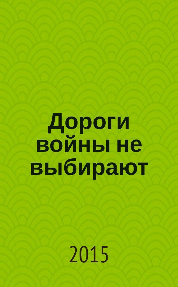 Дороги войны не выбирают : сборник материалов о фронтовиках и тружениках тыла Вилегодского района Архангельской области к 70-летию Великой Победы