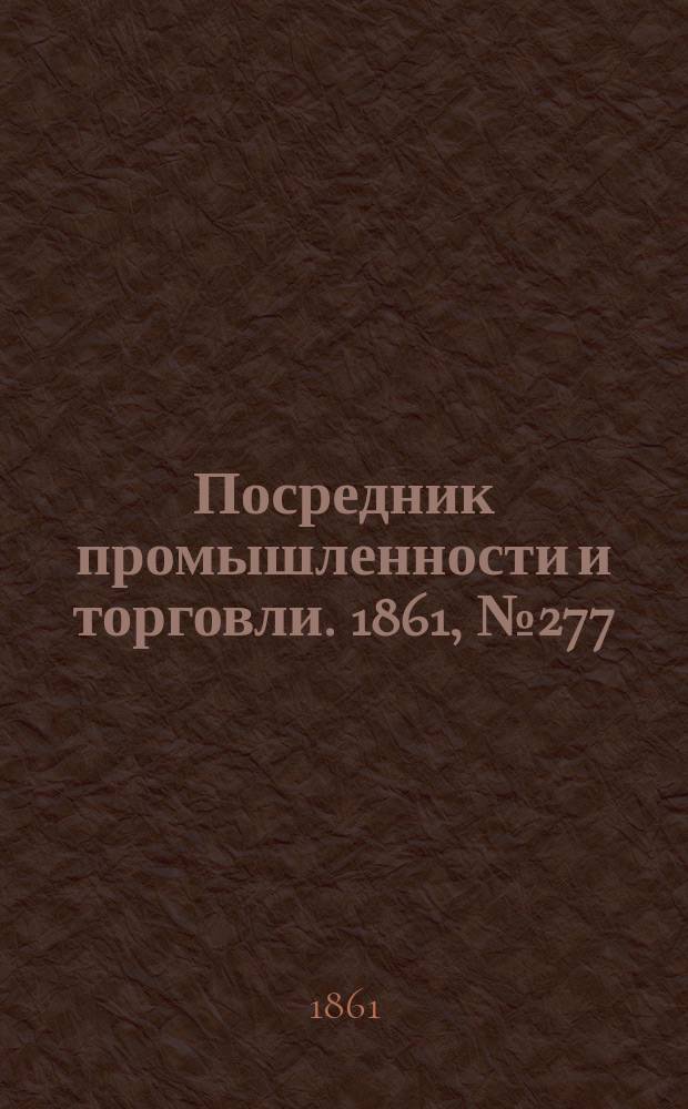 Посредник промышленности и торговли. 1861, №277 (23 нояб.)