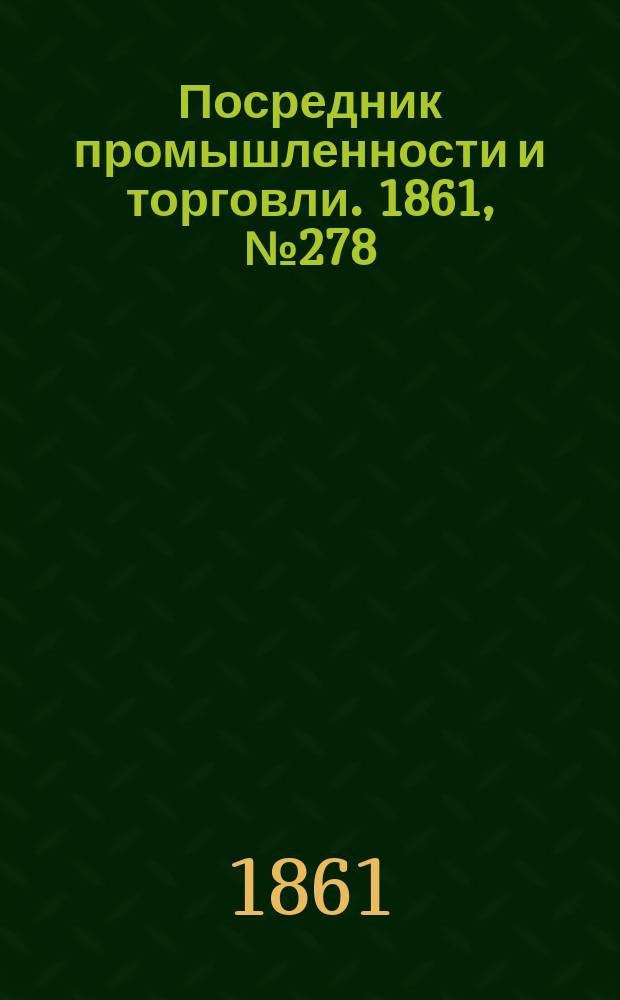 Посредник промышленности и торговли. 1861, №278 (24 нояб.)