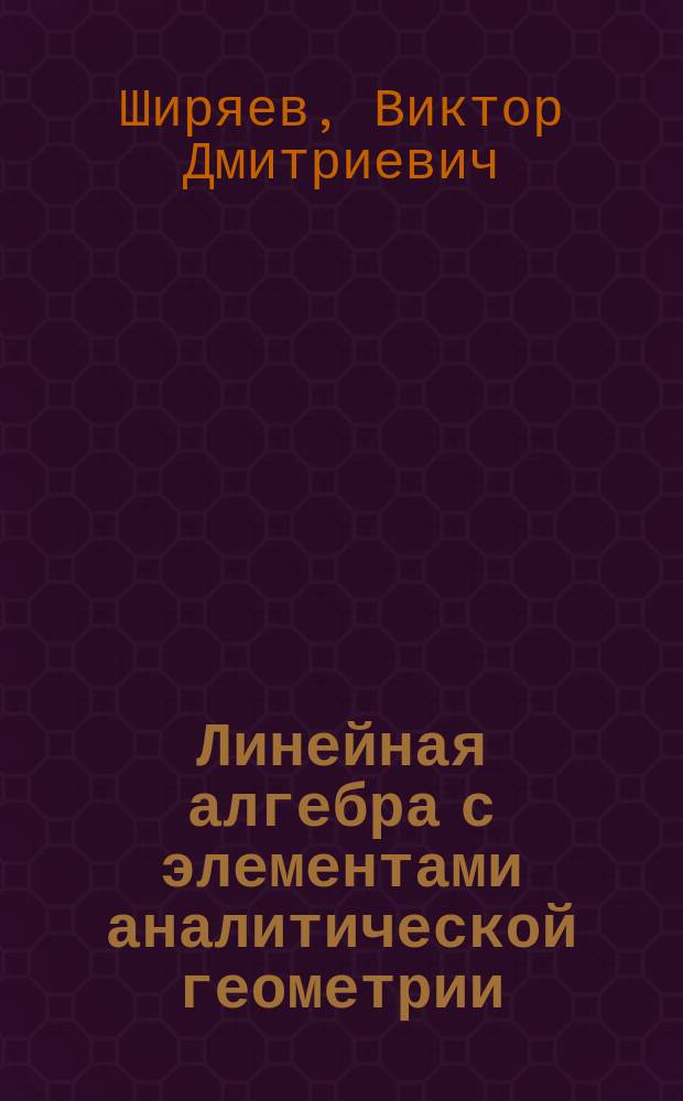 Линейная алгебра с элементами аналитической геометрии : учебное пособие