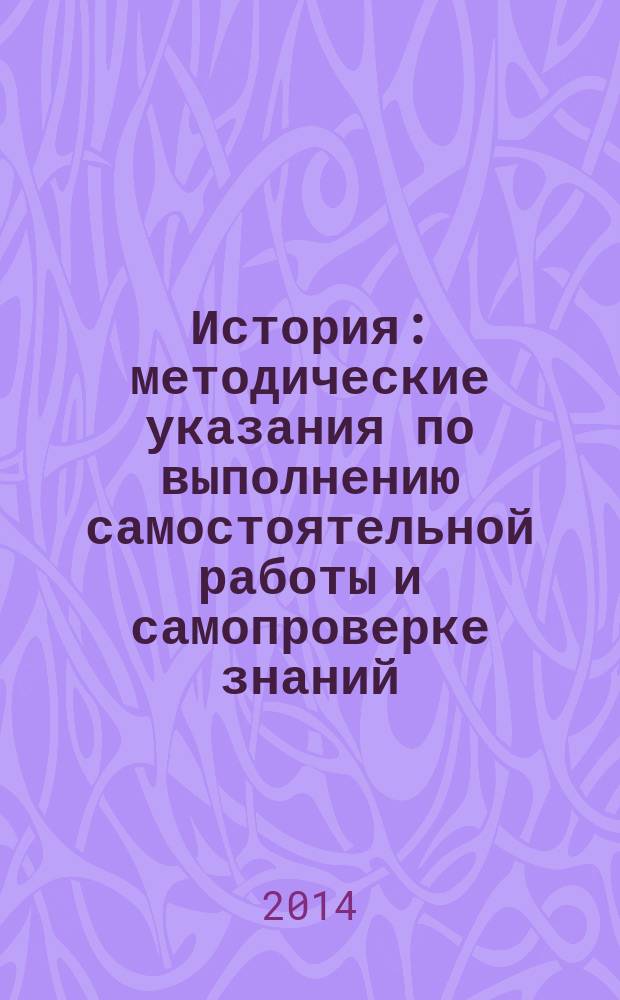 История : методические указания по выполнению самостоятельной работы и самопроверке знаний, для студентов всех направлений и профилей подготовки, реализуемых в МГСУ