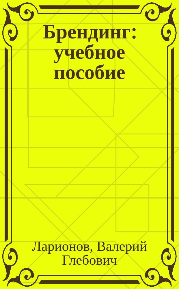 Брендинг : учебное пособие : для подготовки бакалавров по направлениям "Экономика", "Менеджмент", "Торговое дело"