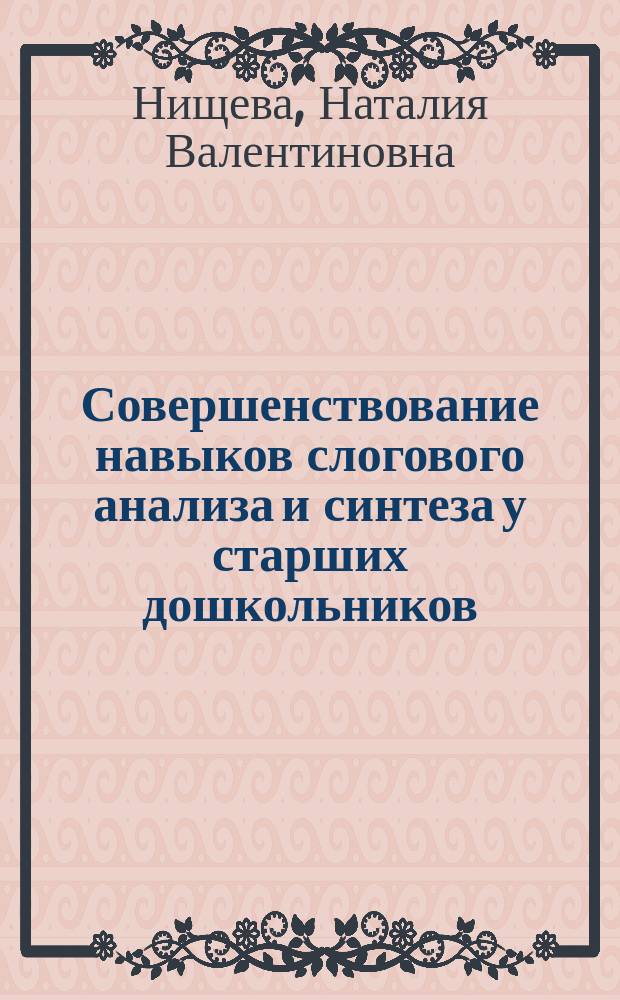 Совершенствование навыков слогового анализа и синтеза у старших дошкольников : рабочая тетрадь