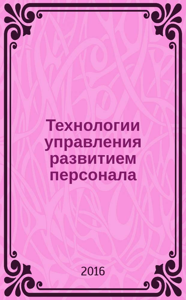 Технологии управления развитием персонала : учебник для обучающихся по специальностям "Управление персоналом", "Психология", "Менеджмент"