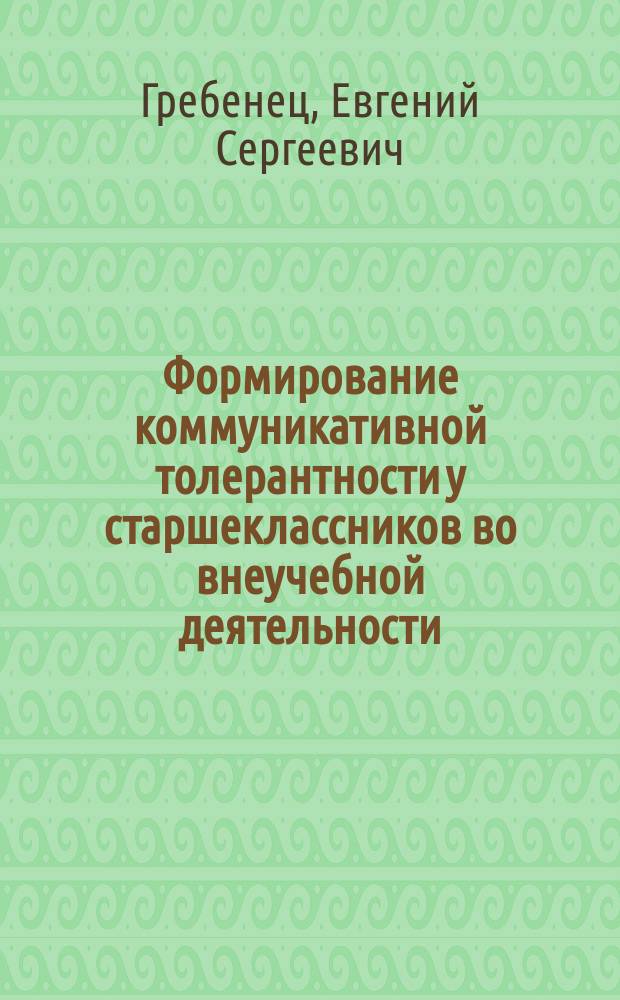 Формирование коммуникативной толерантности у старшеклассников во внеучебной деятельности : автореферат диссертации на соискание ученой степени кандидата педагогических наук : специальность 13.00.01 <Общая педагогика, история педагогики и образования>
