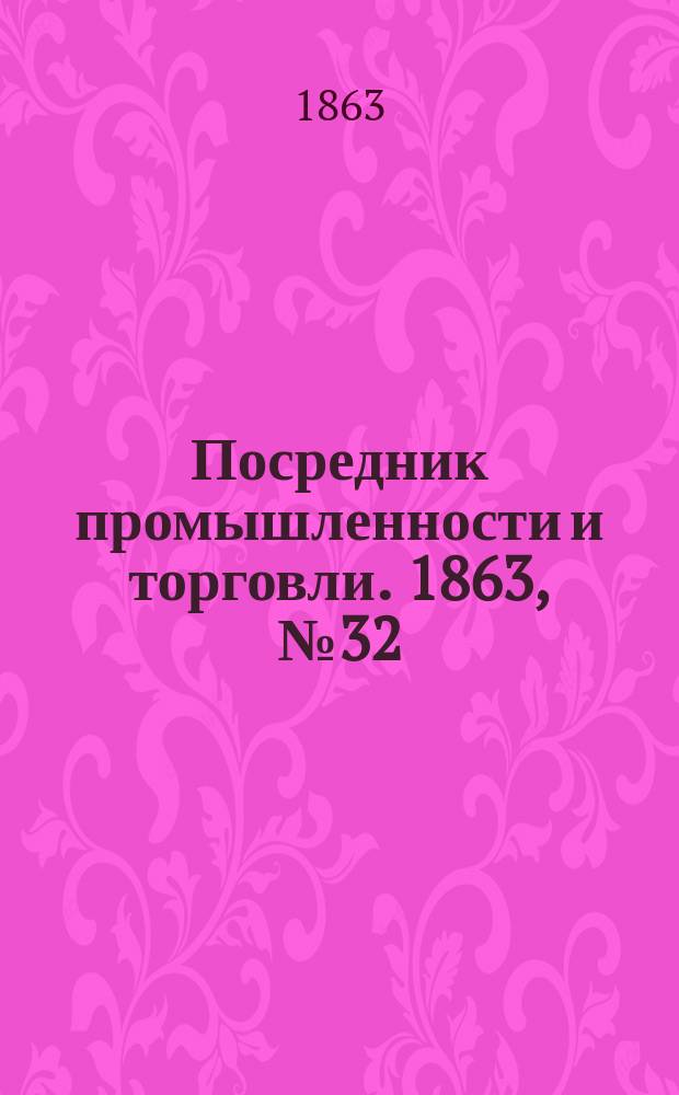 Посредник промышленности и торговли. 1863, №32 (6 фев.)