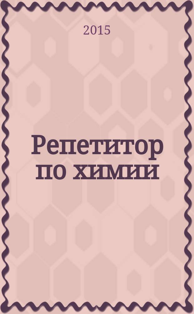 Репетитор по химии : теоретические основы, типовые задания с эталонами решений, задания для самоконтроля : пособие